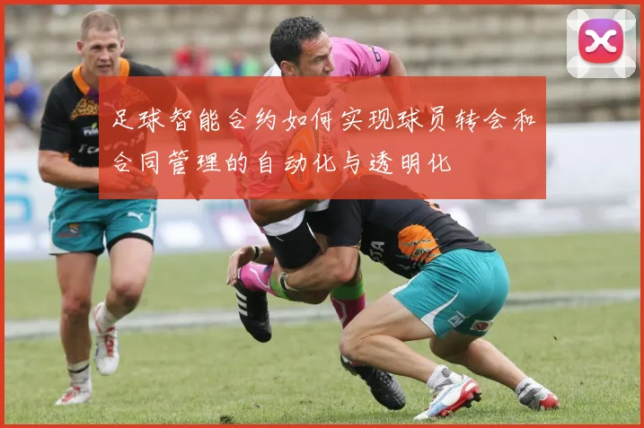 足球智能合约如何实现球员转会和合同管理的自动化与透明化